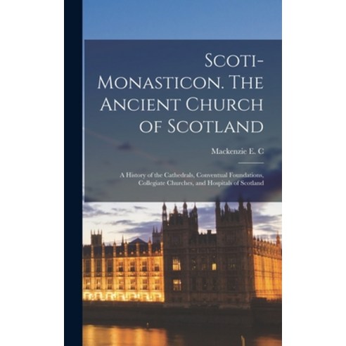 (영문도서) Scoti-monasticon. The Ancient Church of Scotland; a History of the Cathedrals Conventual Fou... Hardcover, Legare Street Press, English, 9781018567716