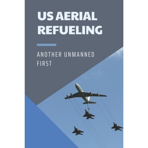(영문도서) US Aerial Refueling: Another Unmanned First: Vietnam War Aircraft Paperback, Independently Published, English, 9798539810214