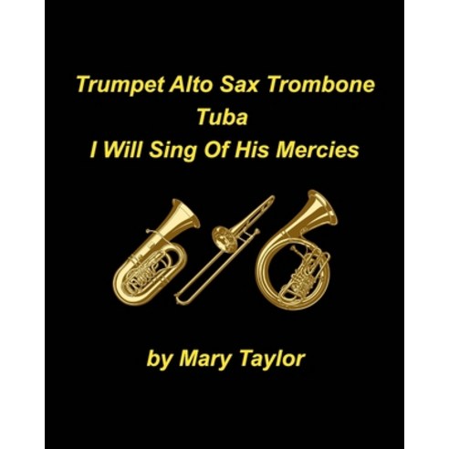 Trumpet Alto Sax Trombone Tuba I Will Sing Of His Mercies Paperback, Blurb, English, 9781034740056