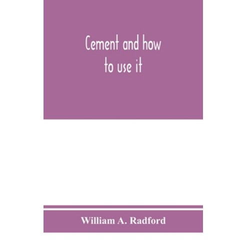 (영문도서) Cement and how to use it: a working manual of up-to-date practice in the manufacture and test... Paperback, Alpha Edition, English, 9789353975302