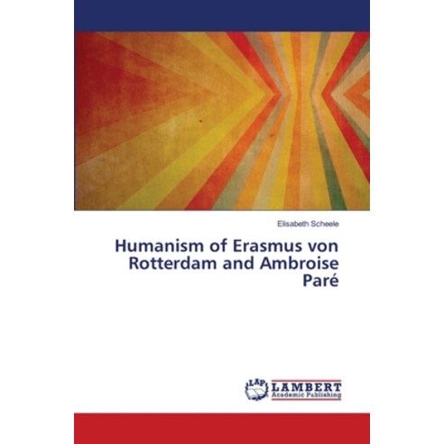 (영문도서) Humanism of Erasmus von Rotterdam and Ambroise Paré Paperback, LAP Lambert Academic Publis..., English, 9786207468461