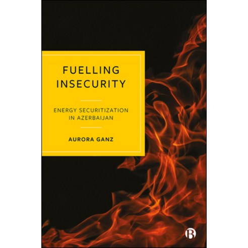 (영문도서) Fuelling Insecurity: Energy Securitization in Azerbaijan Hardcover, Bristol University Press, English, 9781529216691