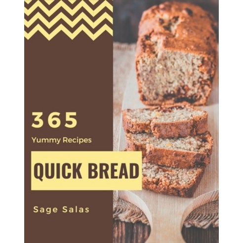 365 Yummy Quick Bread Recipes: Let''s Get Started with The Best Yummy Quick Bread Cookbook! Paperback, Independently Published