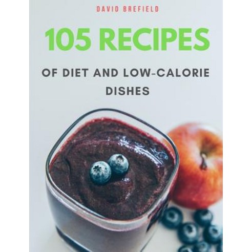 (영문도서) 105 recipes of diet and low-calorie dishes: The most delicious and healthy diet and low-calor... Paperback, Independently Published, English, 9781797804439