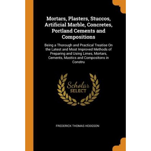 (영문도서) Mortars Plasters Stuccos Artificial Marble Concretes Portland Cements and Compositions: ... Paperback, Franklin Classics, English, 9780342680610