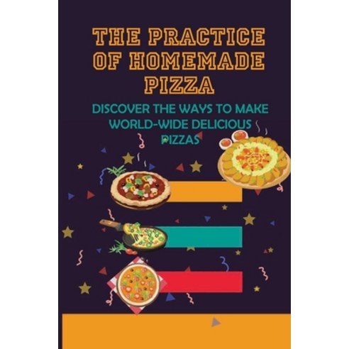 (영문도서) The Practice Of Homemade Pizza: Discover The Ways To Make World-Wide Delicious Pizzas: What I... Paperback, Independently Published, English, 9798521200870