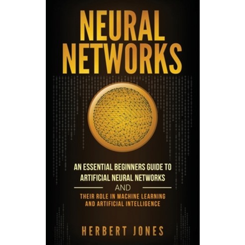 (영문도서) Neural Networks: An Essential Beginners Guide to Artificial Neural Networks and their Role in... Hardcover, Bravex Publications, English, 9781647483791