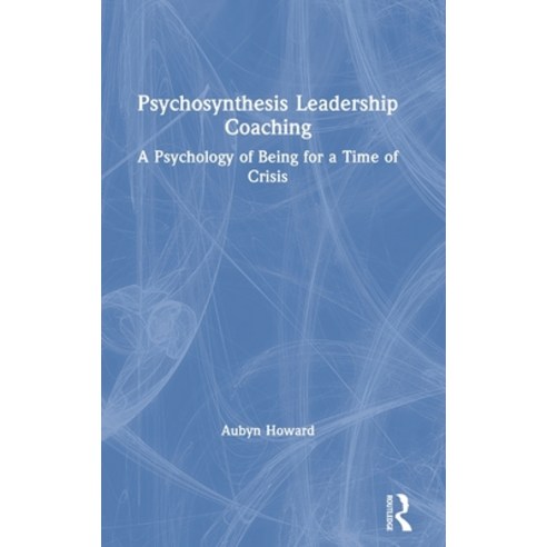Psychosynthesis Leadership Coaching: A Psychology of Being for a Time of Crisis Hardcover, Routledge, English, 9781138543560
