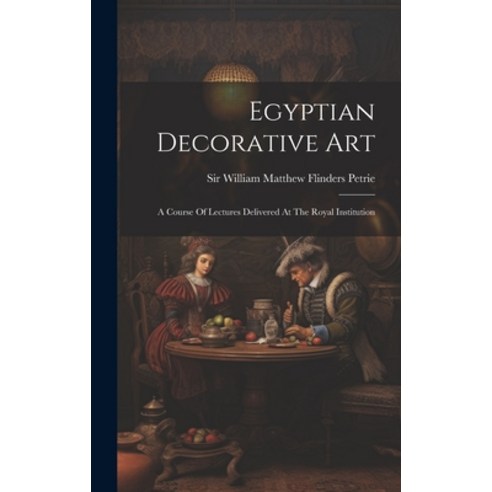 (영문도서) Egyptian Decorative Art: A Course Of Lectures Delivered At The Royal Institution Hardcover, Legare Street Press, English, 9781020438196