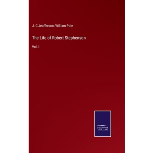 (영문도서) The Life of Robert Stephenson: Vol. I Hardcover, Salzwasser-Verlag, English, 9783752558098