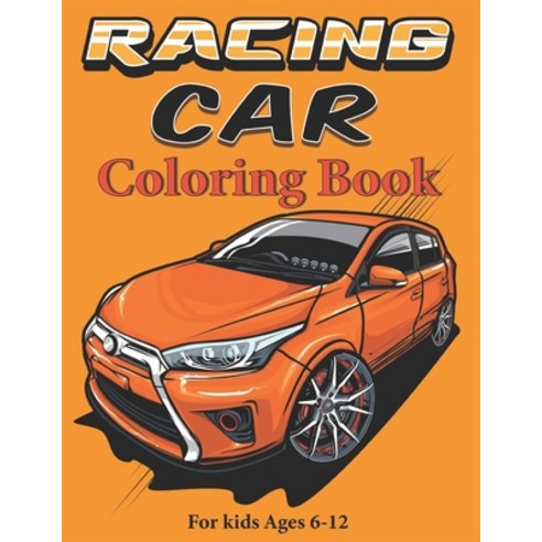 Racing Car Coloring Book For Kids Ages 6-12: A Kids Coloring Book with Fun Easy and beautiful Cars... Paperback, Independently Published
