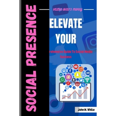 (영문도서) Elevate Your Social Presence: A Comprehensive Guide To Social Media Success Paperback, Independently Published, English, 9798878717991