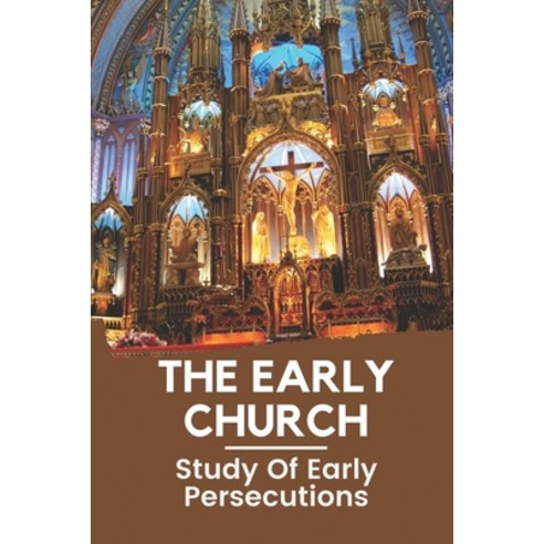 (영문도서) The Early Church: Study Of Early Persecutions: Principal Persecutor Of The Christians Paperback, Independently Published, English, 9798539085193