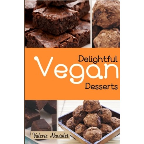 (영문도서) Delightful Vegan Desserts: Delicious And Succulent Vegan Desserts Easy To Prepare And Ideal ... Paperback, Valerie Naviolet, English, 9781802686548