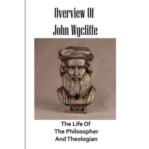 (영문도서) Overview Of John Wycliffe: The Life Of The Philosopher And Theologian: Medieval Thought Paperback, Independently Published, English, 9798523247309