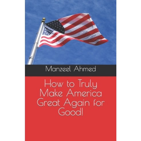 (영문도서) How to Truly Make America Great Again for Good! Paperback, Independently Published, English, 9798864708989