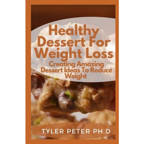 (영문도서) Healthy Dessert For Weight Loss: Creating Amazing Dessert Ideas To Reduce Weight Paperback, Independently Published, English, 9798500574589