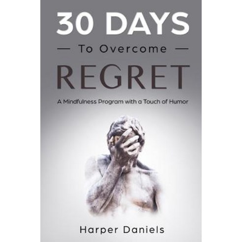 30 Days to Overcome Regret: A Mindfulness Program with a Touch of Humor Paperback, Independently Published, English, 9781099169687