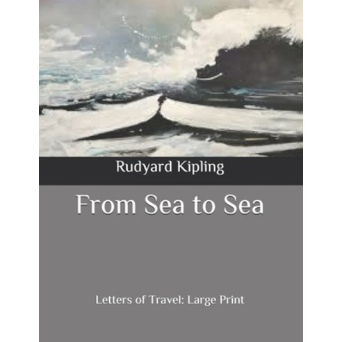 From Sea to Sea: Letters of Travel: Large Print Paperback, Independently Published, English, 9798634332154