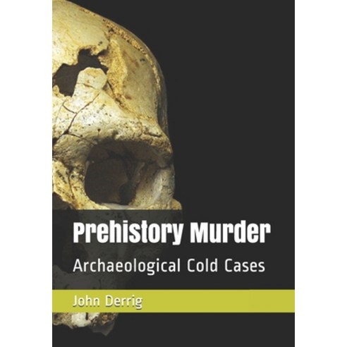 Prehistory Murder: Archaeological Cold Cases Paperback, Independently Published