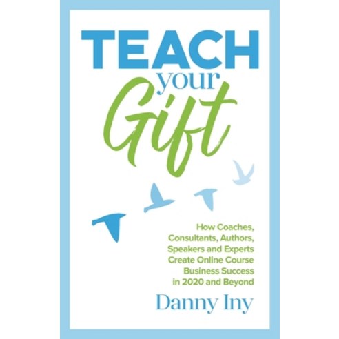 (영문도서) Teach Your Gift: How Coaches Consultants Authors Speakers and Experts Create Online Cours... Paperback, Mirasee Press, English, 9781734772517