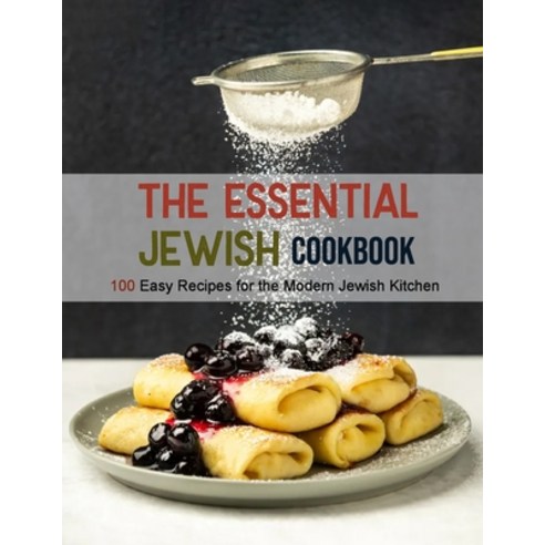 (영문도서) The Essential Jewish Cookbook: 100 Easy Recipes for the Modern Jewish Kitchen Paperback, Independently Published, English, 9798821555854