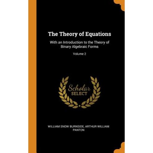 The Theory of Equations With an Introduction to the Theory of Binary Algebraic Forms Volume 2, Franklin Classics