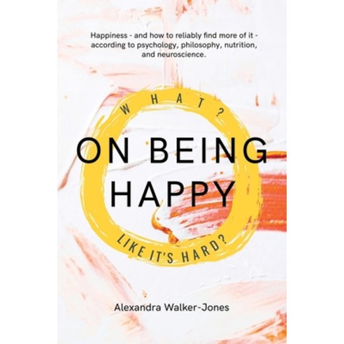 (영문도서) On Being Happy: What Like It''s Hard? Paperback, Independently Published, English, 9798393682163
