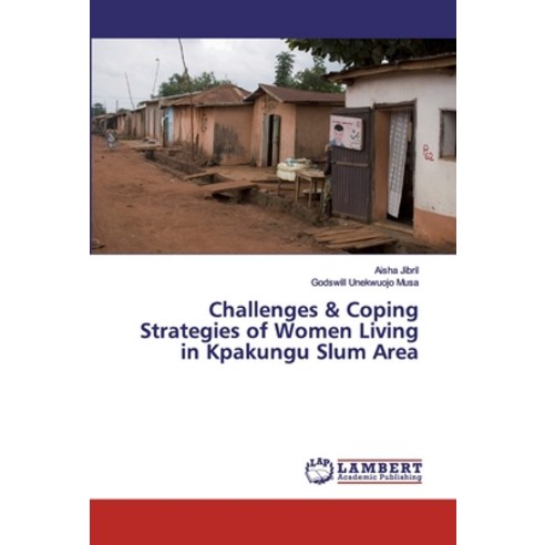 Challenges & Coping Strategies of Women Living in Kpakungu Slum Area Paperback, LAP Lambert Academic Publishing