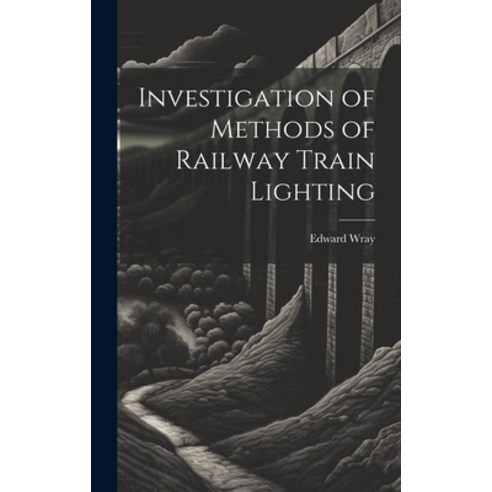 (영문도서) Investigation of Methods of Railway Train Lighting Hardcover, Legare Street Press, English, 9781020314964