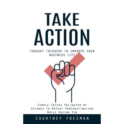 (영문도서) Take Action: Thought Triggers to Improve Your Business Life (Simple Tricks Validated by Scien... Paperback, Courtney Freeman, English, 9781777456177