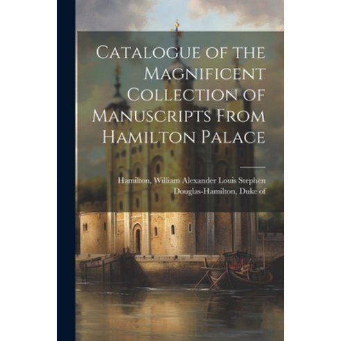(영문도서) Catalogue of the Magnificent Collection of Manuscripts From Hamilton Palace Paperback, Legare Street Press, English, 9781022204966