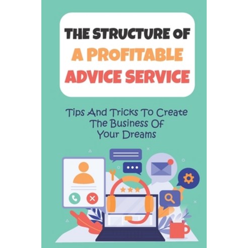 (영문도서) The Structure Of A Profitable Advice Service: Tips And Tricks To Create The Business Of Your ... Paperback, Independently Published, English, 9798450908014