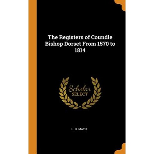 (영문도서) The Registers of Coundle Bishop Dorset from 1570 to 1814 Hardcover, Franklin Classics Trade Press, English, 9780343628819