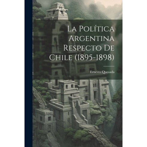 (영문도서) La Política Argentina Respecto de Chile (1895-1898) Paperback, Legare Street Press, English, 9781021990785