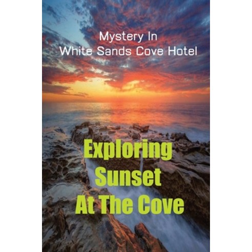 (영문도서) Exploring Sunset At The Cove: Mystery In White Sands Cove Hotel: Secrets Of The Cove Paperback, Independently Published, English, 9798543610749