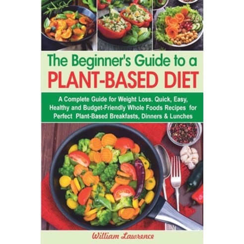 (영문도서) The Beginner''s Guide to a Plant-Based Diet: A Complete Guide for Weight Loss. Quick Easy He... Paperback, Independently Published, English, 9798462997822