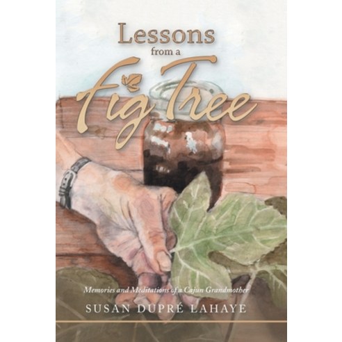 Lessons from a Fig Tree: Memories and Meditations from a Cajun Grandmother Hardcover, Liferich