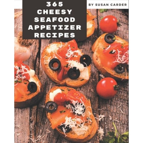 365 Cheesy Seafood Appetizer Recipes: A Cheesy Seafood Appetizer Cookbook for Your Gathering Paperback, Independently Published, English, 9798571059718