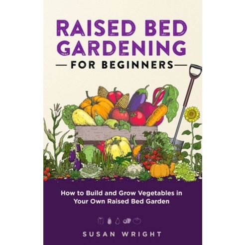 (영문도서) Raised Bed Gardening For Beginners: How to Build and Grow Vegetables in Your Own Raised Bed G... Paperback, Independently Published, English, 9798479436901
