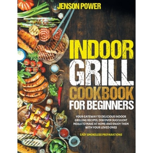 Indoor Grill Cookbook for Beginners: Your Gateway To Delicious Indoor Grilling Recipes At Home Disc... Paperback, Independently Published, English, 9798745396793