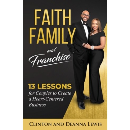 Faith Family and Franchise: 13 Lessons for Couples to Create a Heart-Centered Business Paperback, Christian Living Books