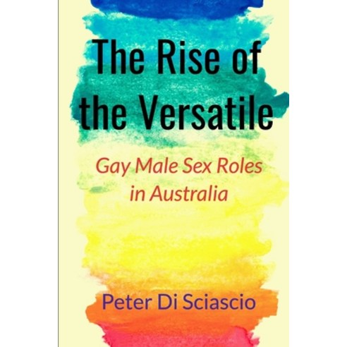 The Rise of the Versatile: Gay Male Sex Roles in Australia Paperback, Thorpe-Bowker Australia