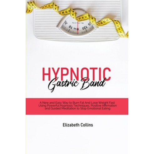 Hypnotic Gastric Band: A New and Easy Way to Burn Fat And Lose Weight Fast Using Powerful Hypnosis T... Paperback, Elizabeth Collins, English, 9781801779944