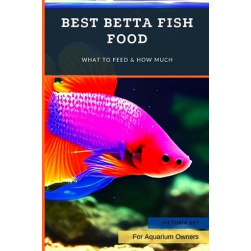 (영문도서) Best Betta Fish Food: What to Feed & How Much Paperback, Independently Published, English, 9798390815489