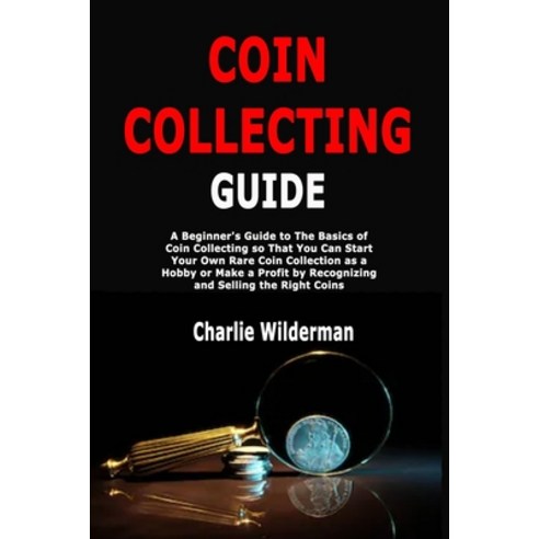 Coin Collecting Guide: A Beginner''s Guide To The Basics Of Coin ...