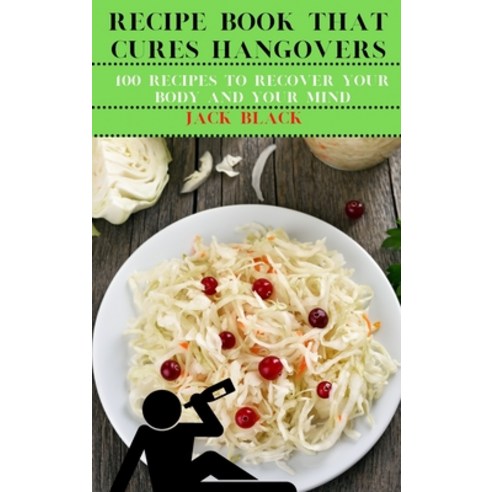 (영문도서) Recipe Book That Cures Hangovers: 100 Recipes to Recover Your Body and Your Mind Hardcover, Jack Black, English, 9781804651940