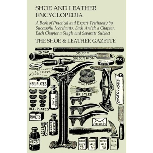 (영문도서) Shoe and Leather Encyclopedia - A Book of Practical and Expert Testimony by Successful Mercha... Paperback, White Press, English, 9781473338234