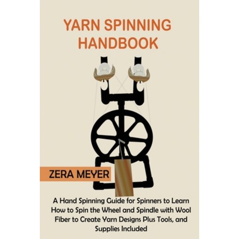 (영문도서) Yarn Spinning Handbook: A Hand Spinning Guide for Spinners to Learn How to Spin the Wheel or ... Paperback, Core Publishing LLC, English, 9781955935289