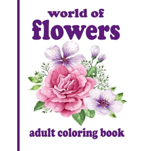 world of flowers adult coloring book: Coloring Book with 100 Detailed Flower Designs for Relaxation ... Paperback, Independently Published, English, 9798730946224